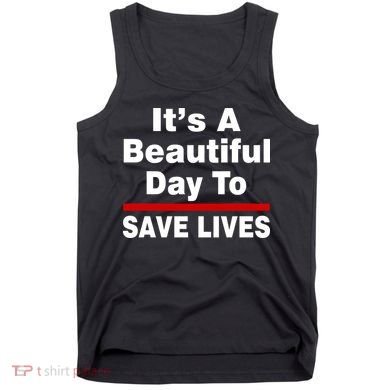 It's A Beautiful Day To Save Lives Funny Tank Top