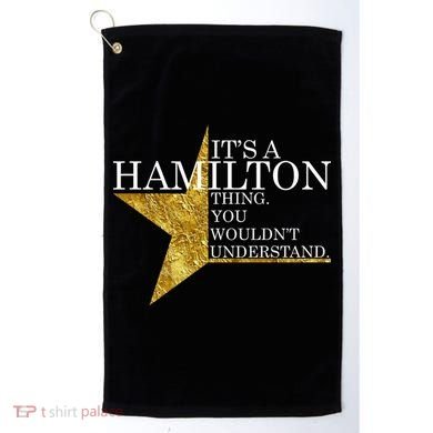 It's A Hamilton Thing You Wouldn't Understand Alexander A Ham Golf Towel