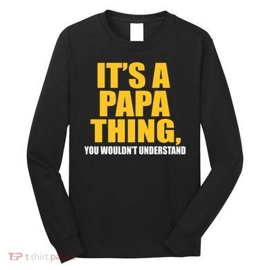 It's A Papa Thing You Wouldn't Understand Long Sleeve Shirt