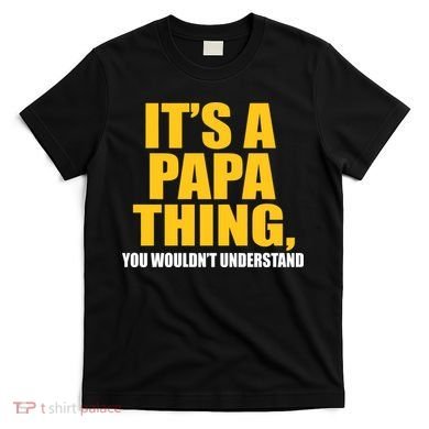 It's A Papa Thing You Wouldn't Understand T-Shirt