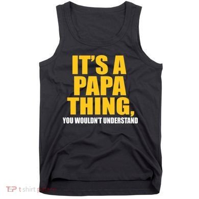 It's A Papa Thing You Wouldn't Understand Tank Top