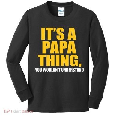 It's A Papa Thing You Wouldn't Understand Kids Long Sleeve Shirt
