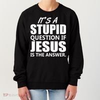 It's A Stupid Question If Jesus Is The Answer Women's Sweatshirt thumb 0