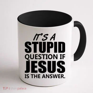 It's A Stupid Question If Jesus Is The Answer Coffee Mug back