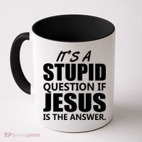 It's A Stupid Question If Jesus Is The Answer Coffee Mug thumb 0