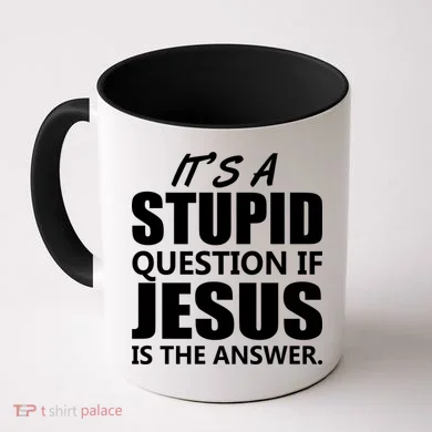 It's A Stupid Question If Jesus Is The Answer Coffee Mug