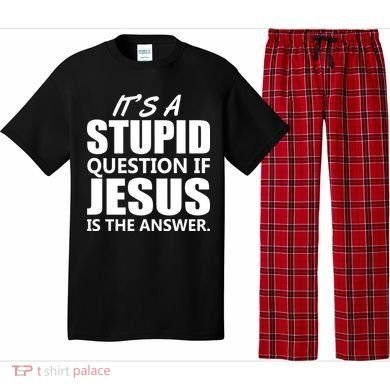 It's A Stupid Question If Jesus Is The Answer Pajama Set