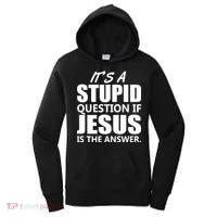 It's A Stupid Question If Jesus Is The Answer Women's Hoodie thumb 0