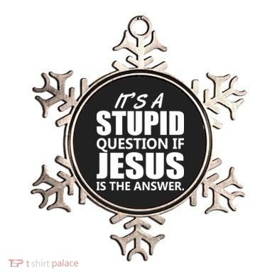 It's A Stupid Question If Jesus Is The Answer Ornament