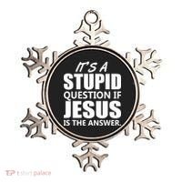 It's A Stupid Question If Jesus Is The Answer Ornament thumb 0