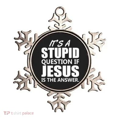 It's A Stupid Question If Jesus Is The Answer Ornament
