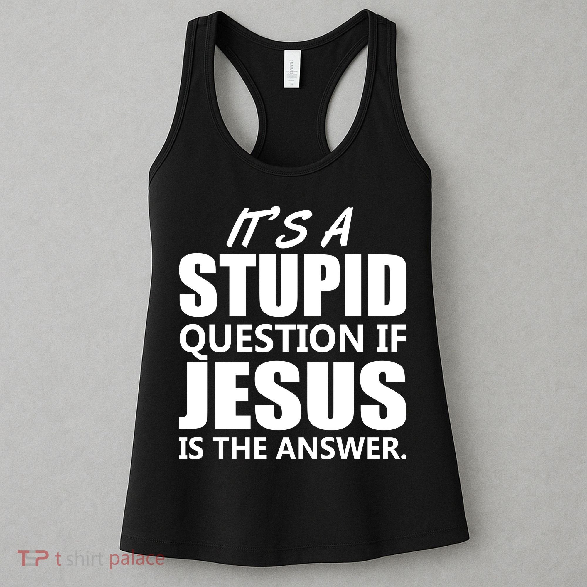 It's A Stupid Question If Jesus Is The Answer Women's Tank Top