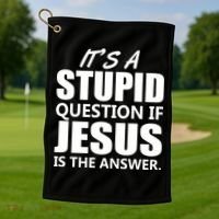 It's A Stupid Question If Jesus Is The Answer Golf Towel thumb 1