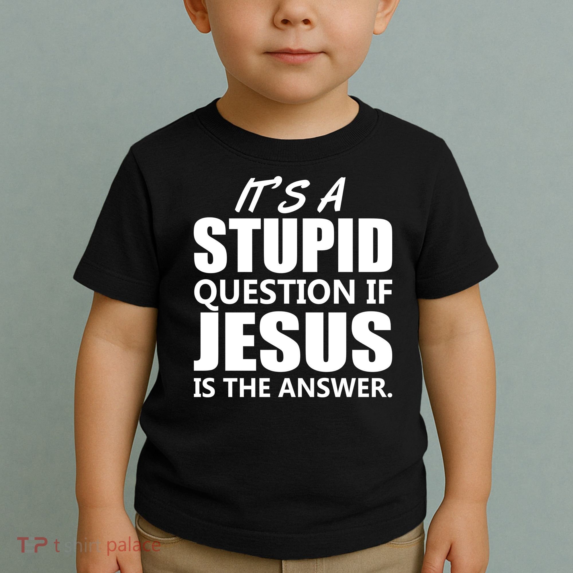 It's A Stupid Question If Jesus Is The Answer Toddler T-Shirt