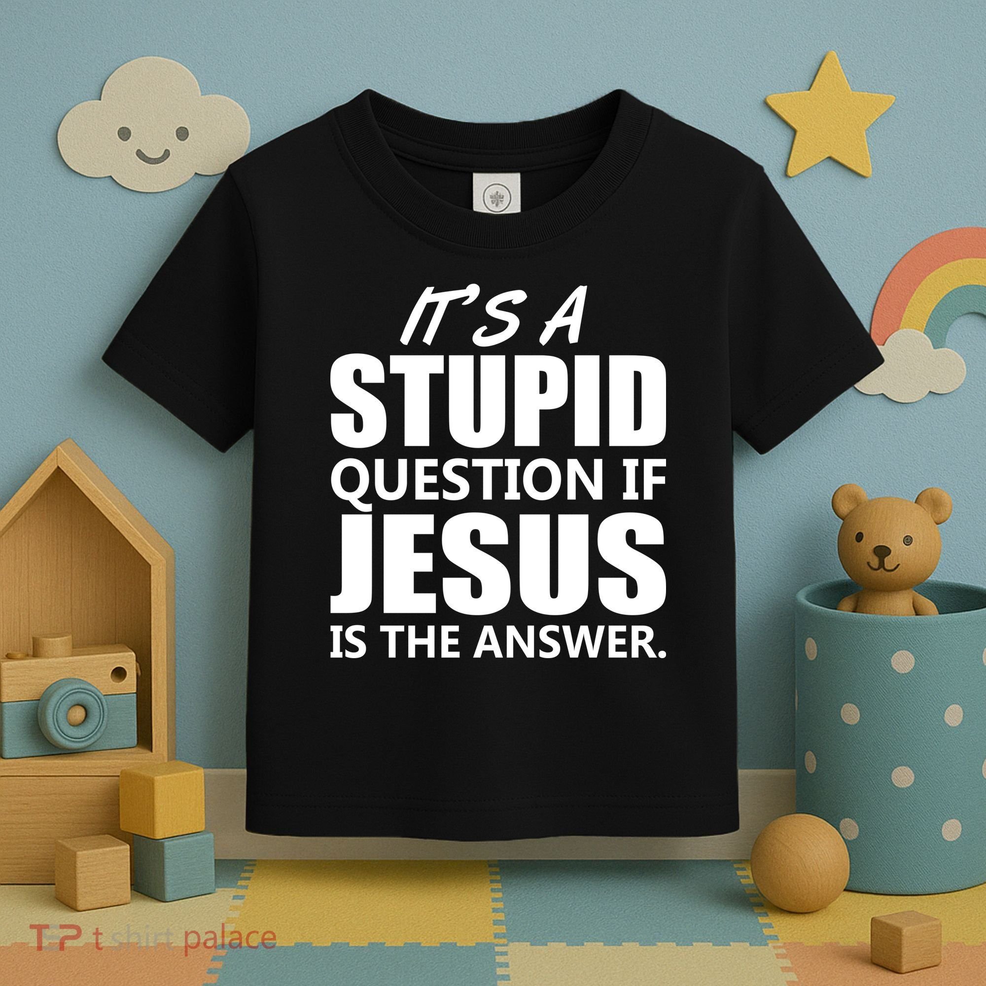It's A Stupid Question If Jesus Is The Answer Toddler T-Shirt
