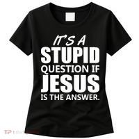It's A Stupid Question If Jesus Is The Answer Women's T-Shirt thumb 0
