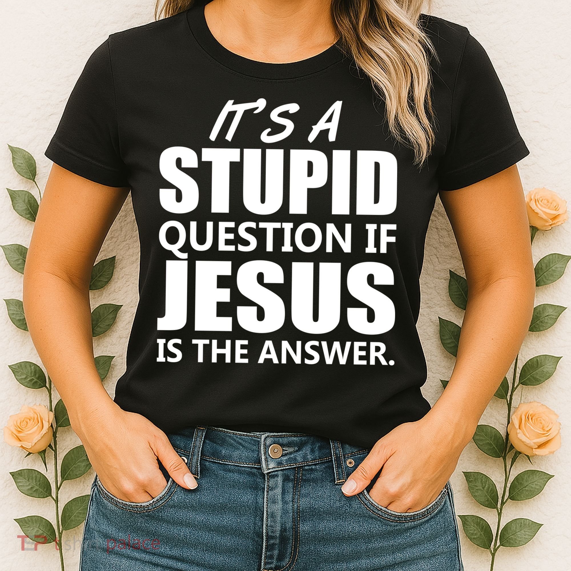It's A Stupid Question If Jesus Is The Answer Women's T-Shirt