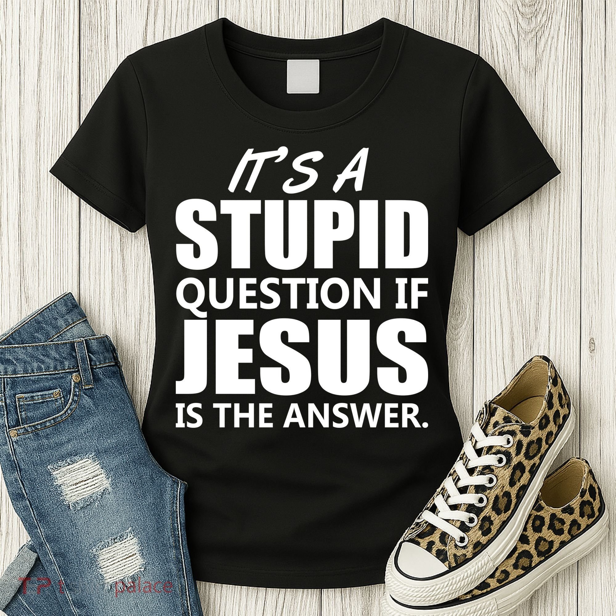 It's A Stupid Question If Jesus Is The Answer Women's T-Shirt