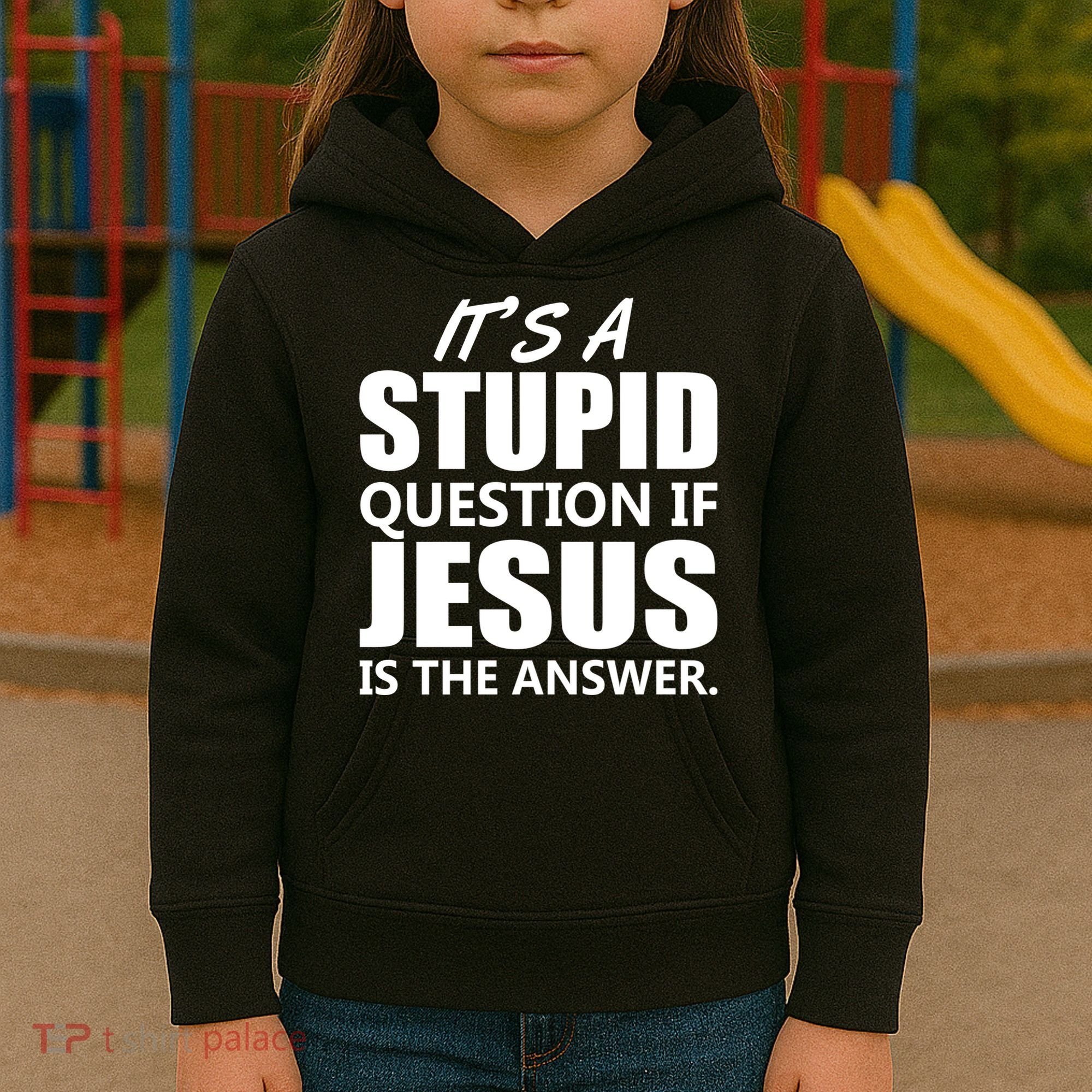 It's A Stupid Question If Jesus Is The Answer Kids Hoodie