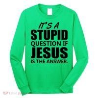 It's A Stupid Question If Jesus Is The Answer Long Sleeve Shirt thumb 0