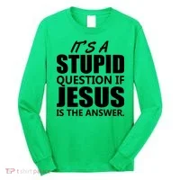 It's A Stupid Question If Jesus Is The Answer Long Sleeve Shirt thumb 0