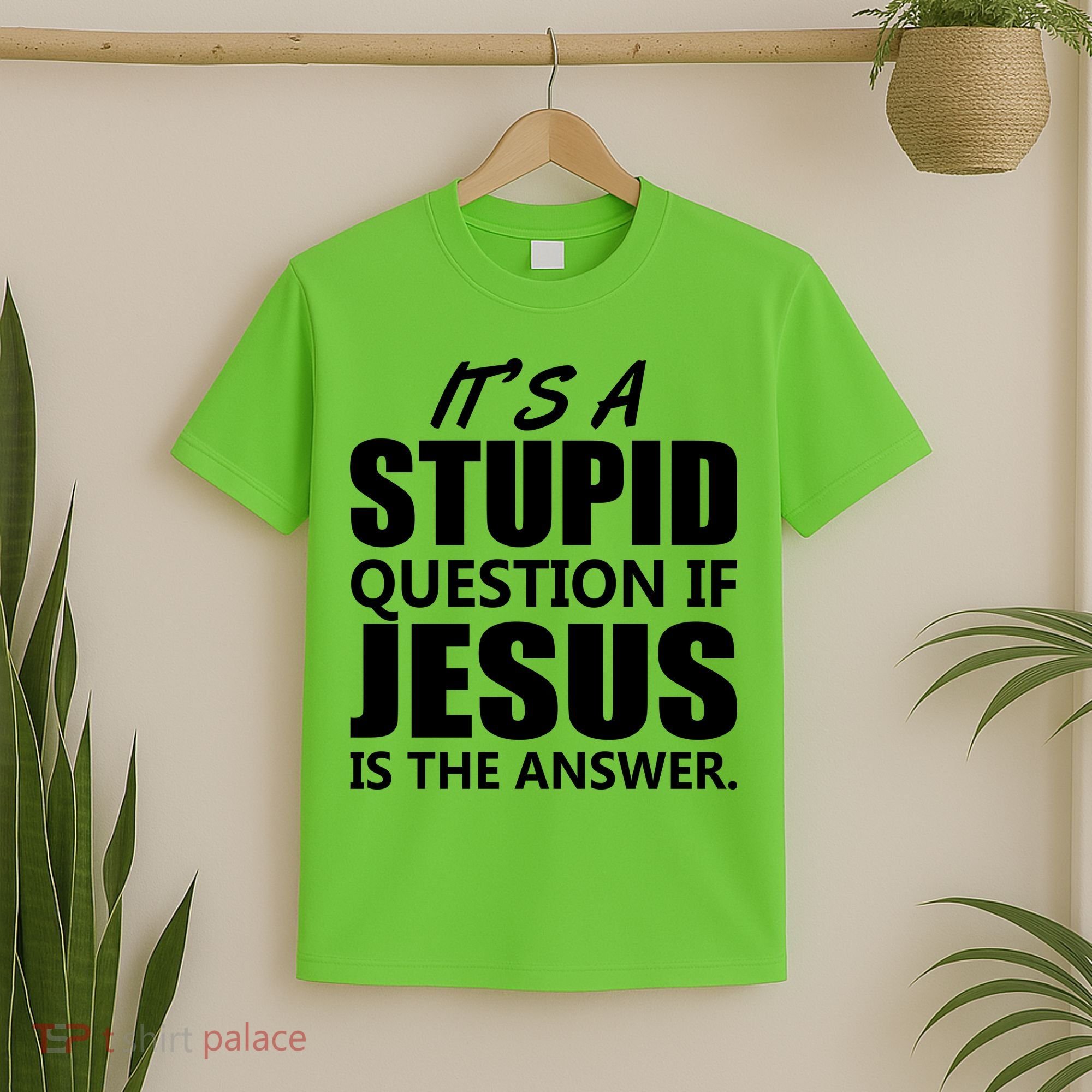 It's A Stupid Question If Jesus Is The Answer T-Shirt