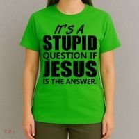 It's A Stupid Question If Jesus Is The Answer T-Shirt thumb 4