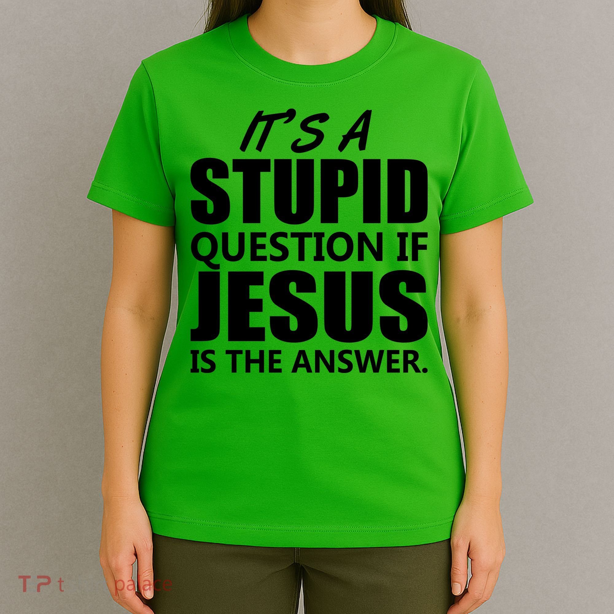 It's A Stupid Question If Jesus Is The Answer T-Shirt
