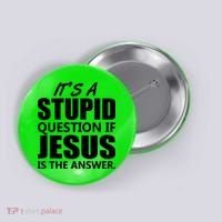 It's A Stupid Question If Jesus Is The Answer Button thumb 0