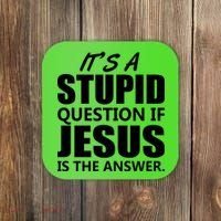 It's A Stupid Question If Jesus Is The Answer Coaster thumb 0