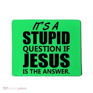 It's A Stupid Question If Jesus Is The Answer Mousepad