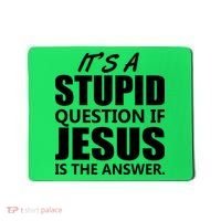 It's A Stupid Question If Jesus Is The Answer Mousepad thumb 0