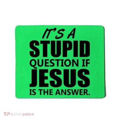 It's A Stupid Question If Jesus Is The Answer Mousepad