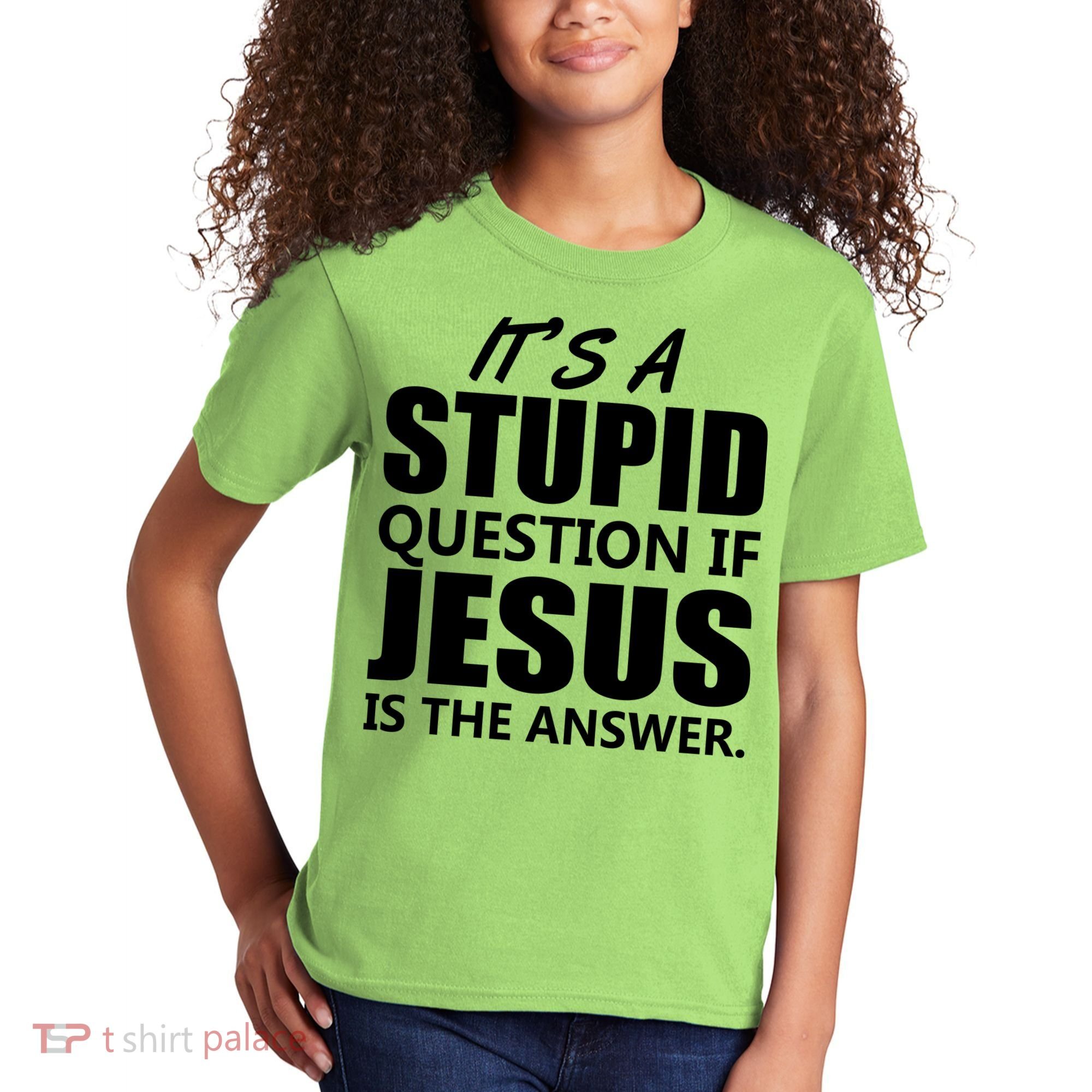 It's A Stupid Question If Jesus Is The Answer Kids T-Shirt