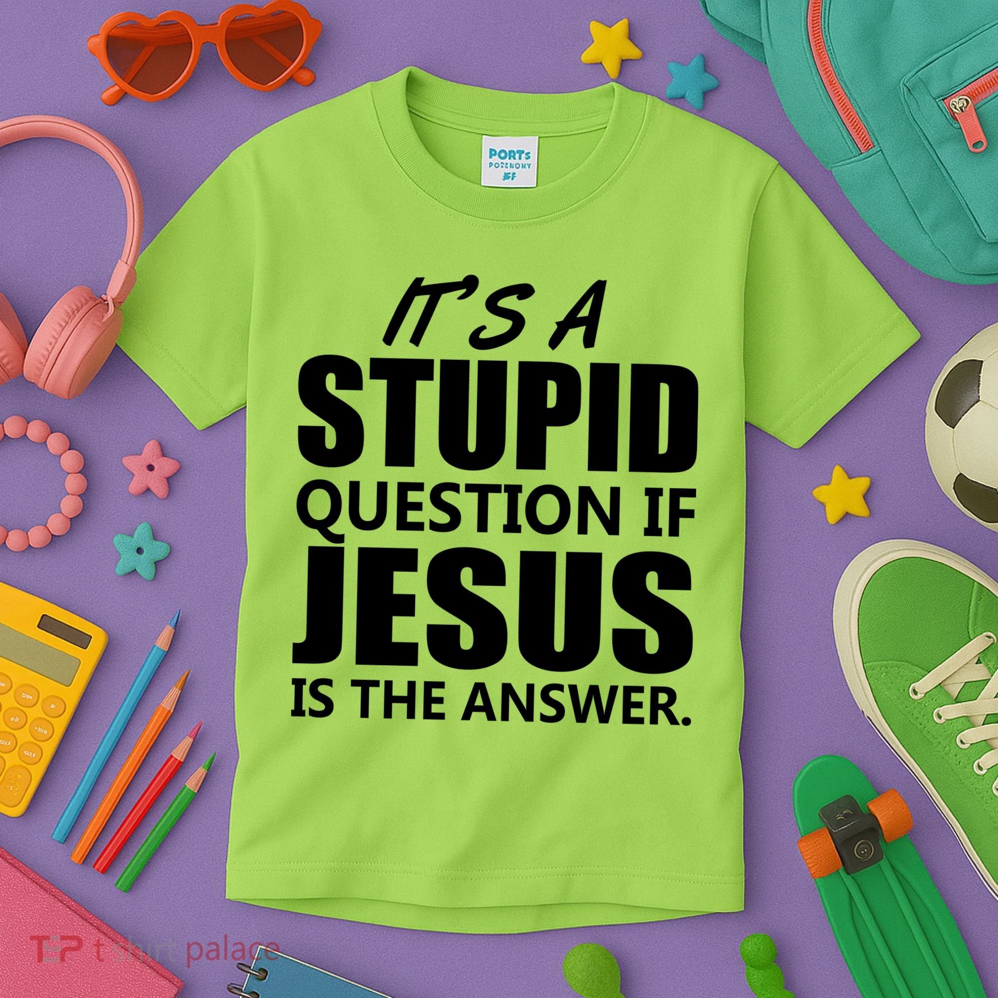 It's A Stupid Question If Jesus Is The Answer Kids T-Shirt