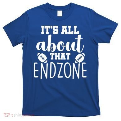 It's All About That End Zone Football T-Shirt