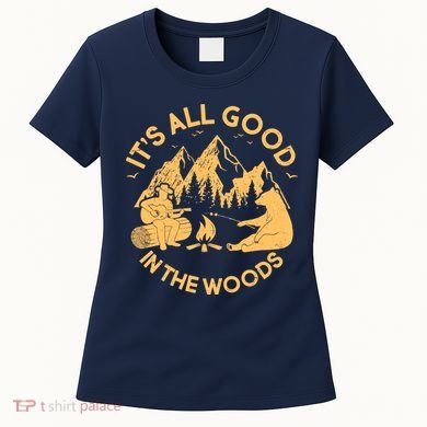 It's All Good In The Woods Wilderness Camping Women's T-Shirt