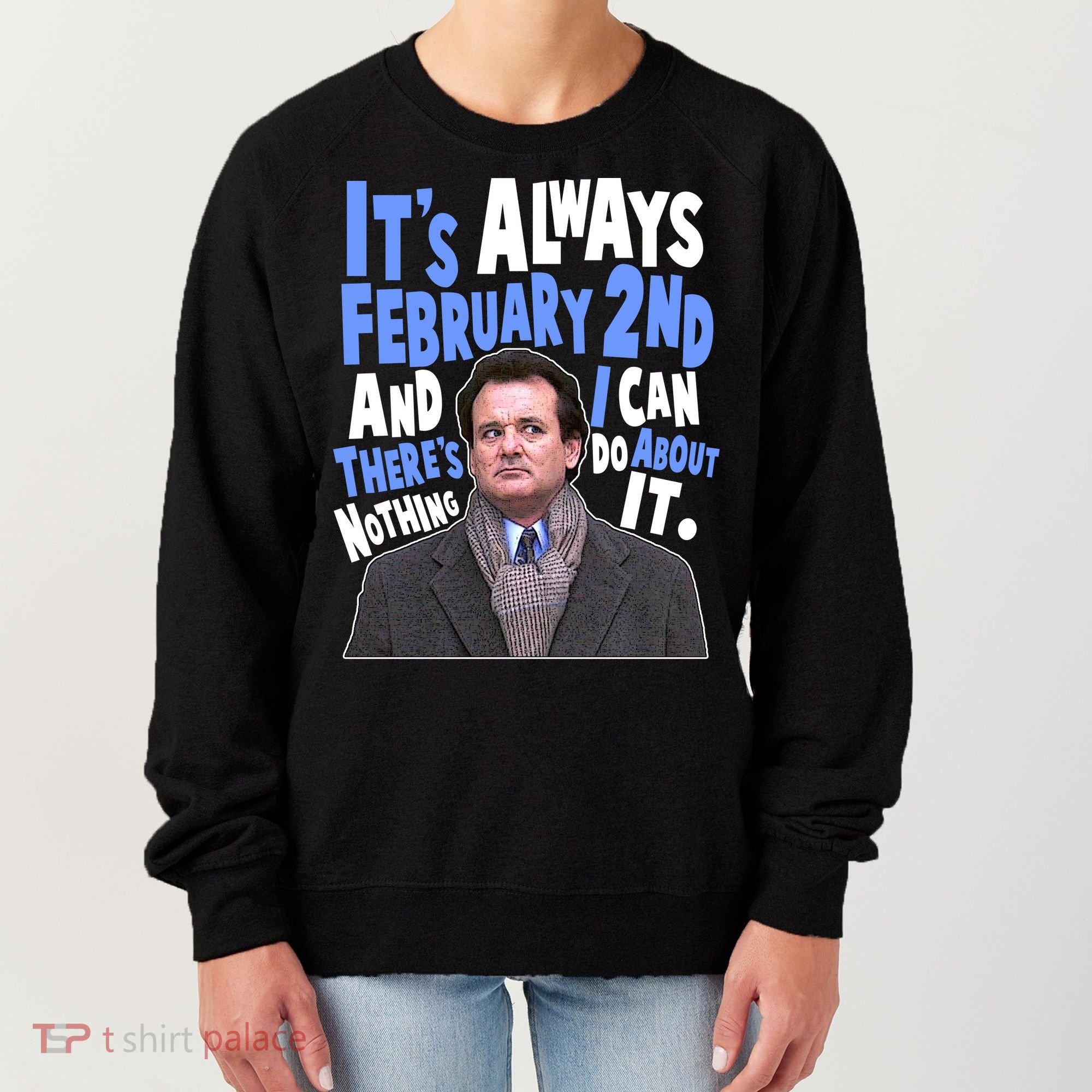 It's Always February 2nd There's Nothing I Can Do About It Groundhog Day Women's Sweatshirt