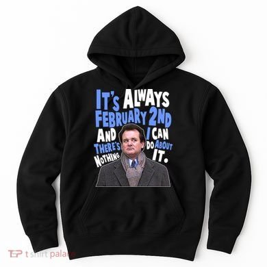 It's Always February 2nd There's Nothing I Can Do About It Groundhog Day Hoodie