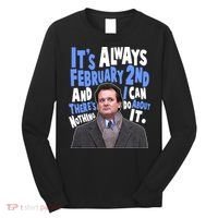 It's Always February 2nd There's Nothing I Can Do About It Groundhog Day Long Sleeve Shirt thumb 0