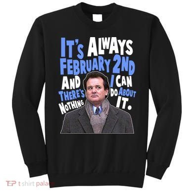 It's Always February 2nd There's Nothing I Can Do About It Groundhog Day Sweatshirt