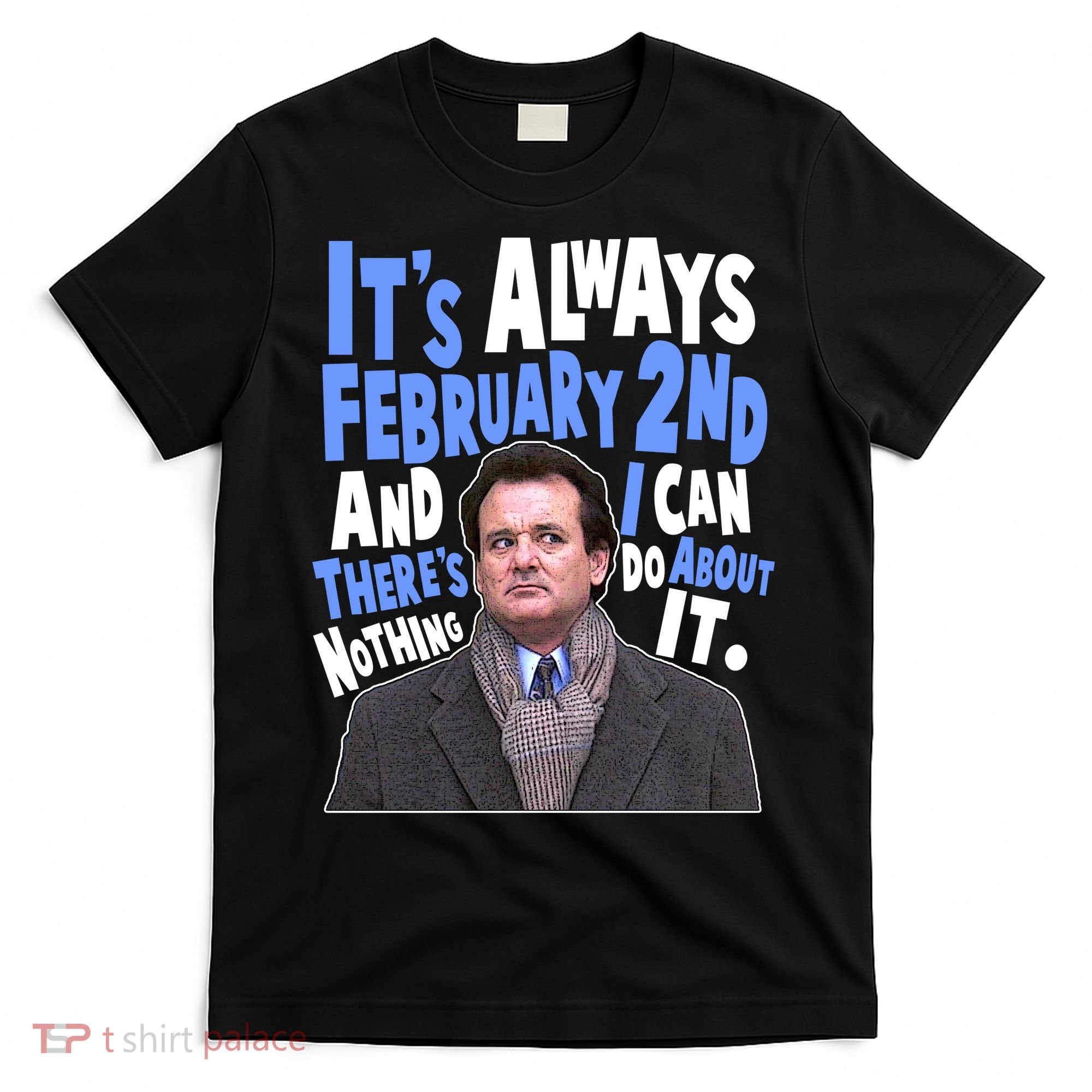 It's Always February 2nd There's Nothing I Can Do About It Groundhog Day T-Shirt