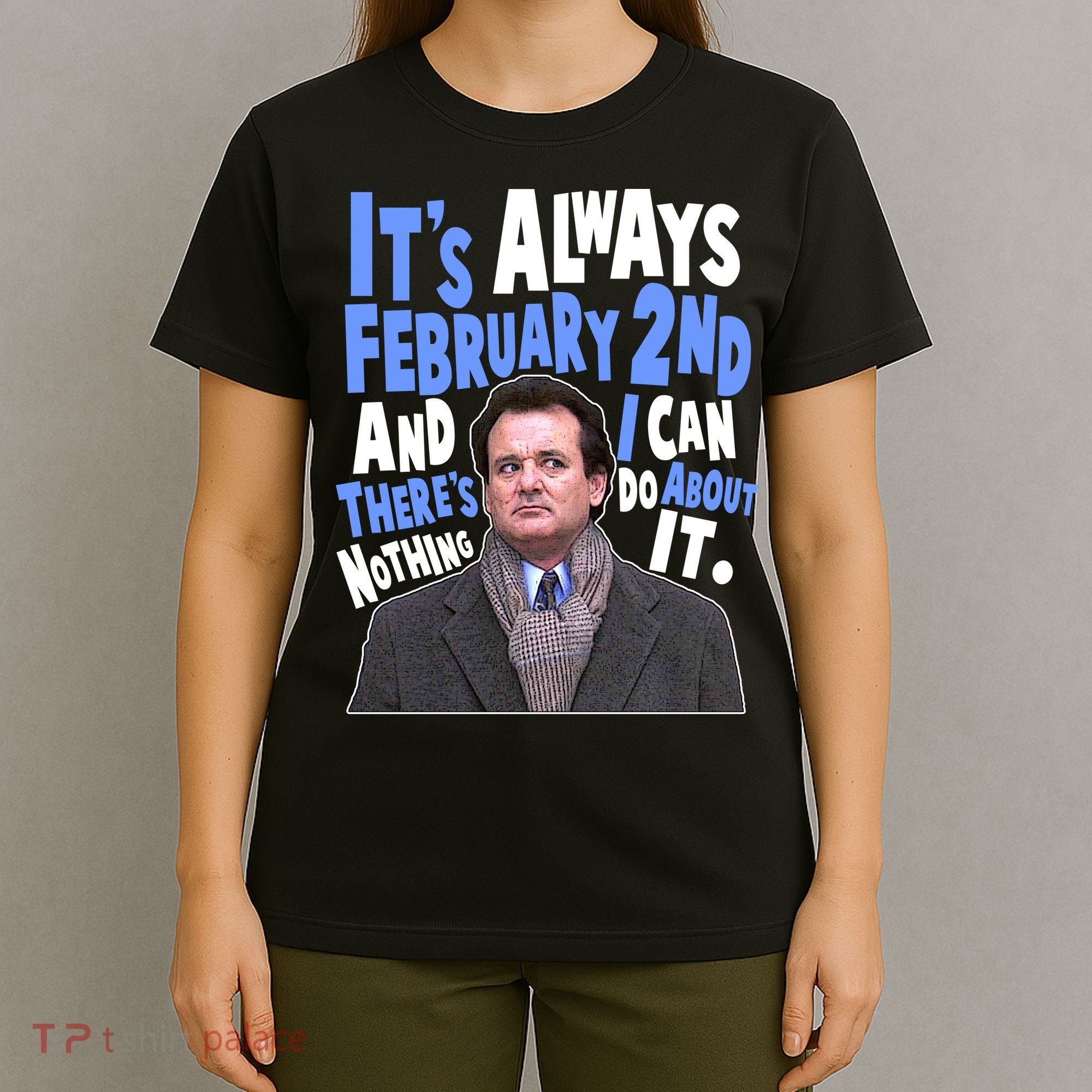 It's Always February 2nd There's Nothing I Can Do About It Groundhog Day T-Shirt