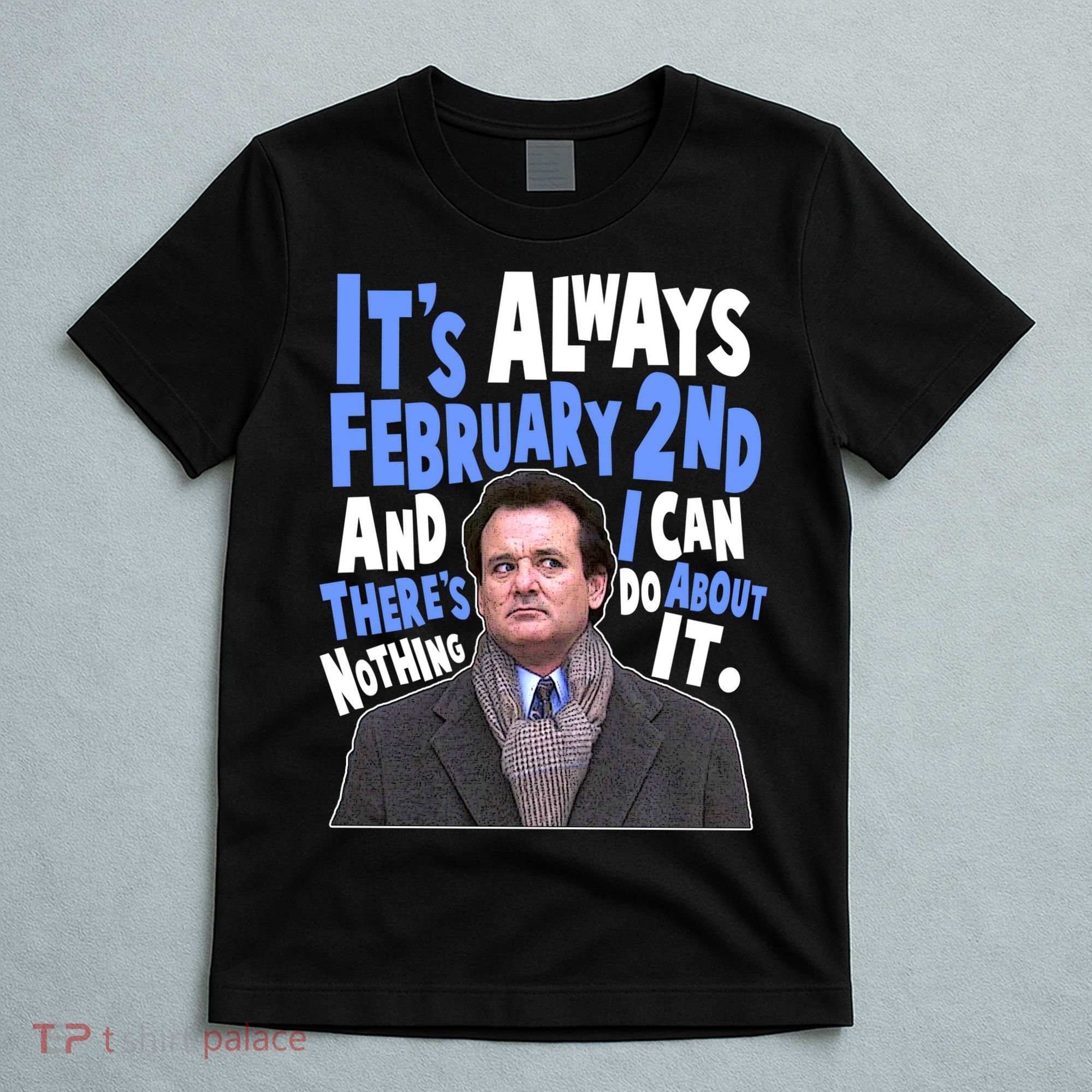 It's Always February 2nd There's Nothing I Can Do About It Groundhog Day T-Shirt