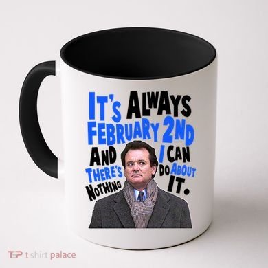 It's Always February 2nd There's Nothing I Can Do About It Groundhog Day Coffee Mug