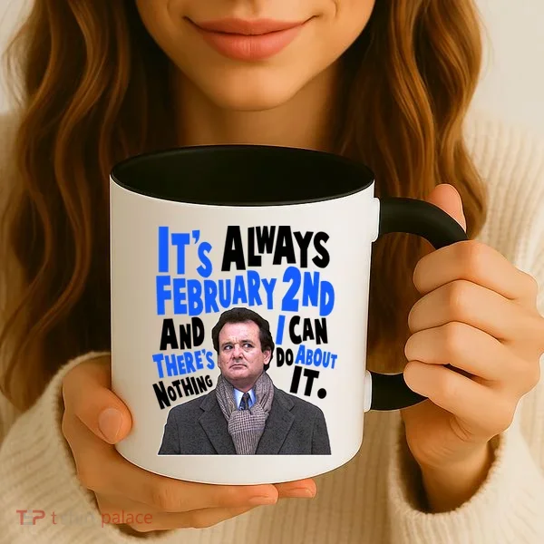 It's Always February 2nd There's Nothing I Can Do About It Groundhog Day Coffee Mug
