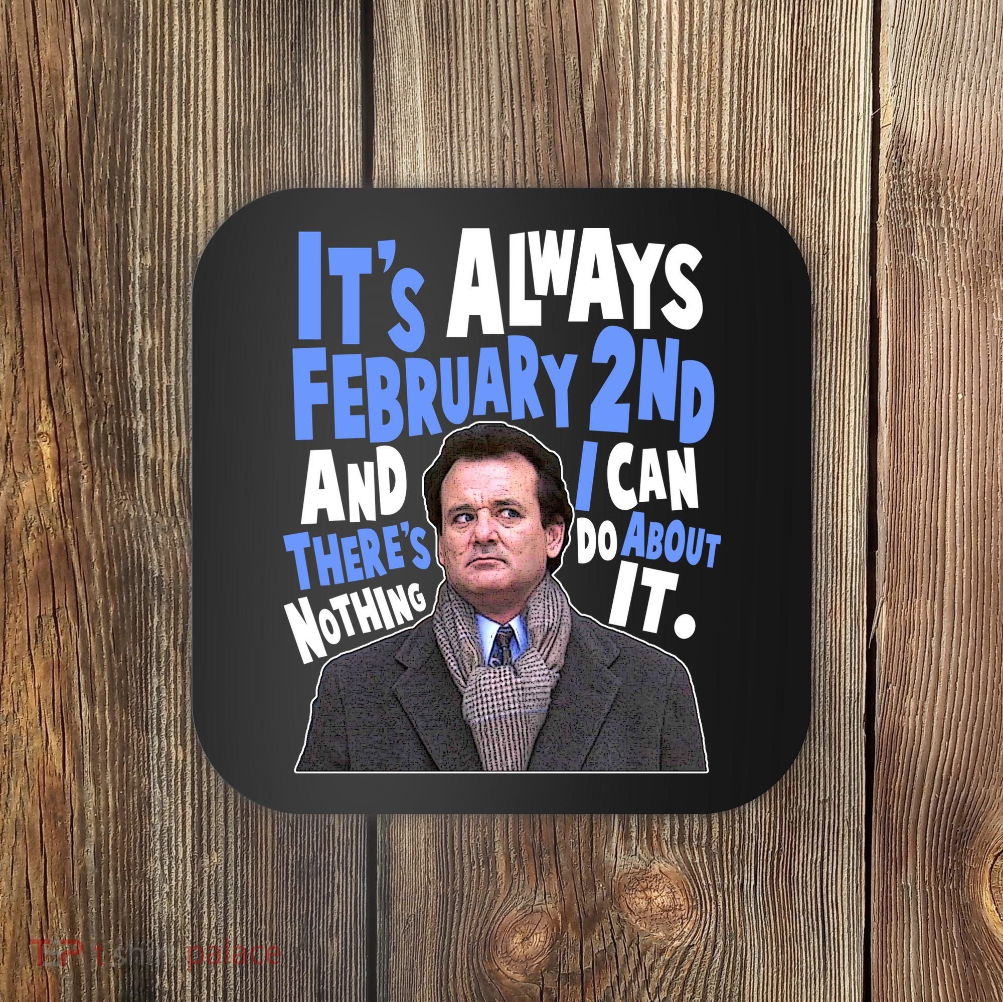 It's Always February 2nd There's Nothing I Can Do About It Groundhog Day Coaster