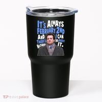 It's Always February 2nd There's Nothing I Can Do About It Groundhog Day Tumbler thumb 0