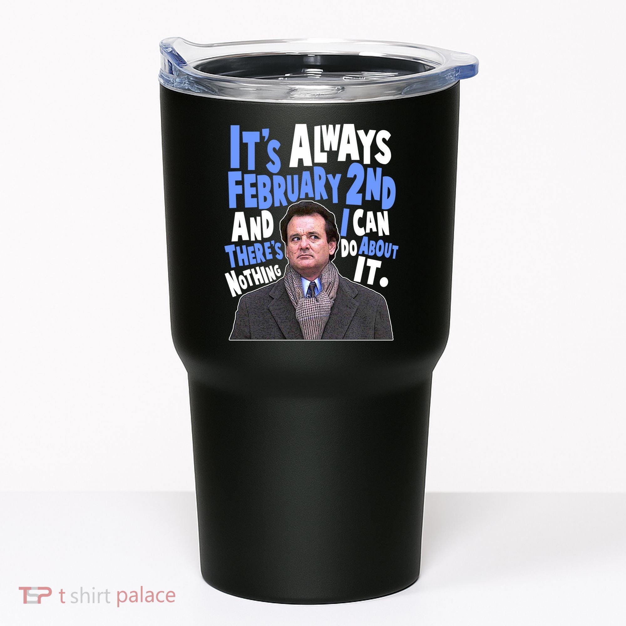 It's Always February 2nd There's Nothing I Can Do About It Groundhog Day Tumbler