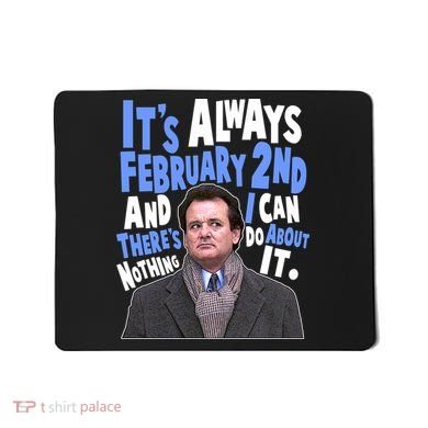 It's Always February 2nd There's Nothing I Can Do About It Groundhog Day Mousepad